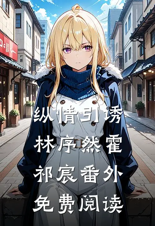 纵情引诱林序然霍祁宸 番外免费阅读