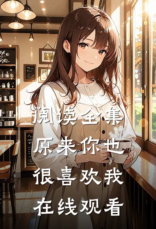 阅读全集原来你也很喜欢我在线观看