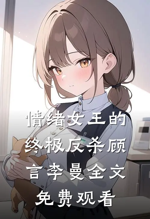 情绪女王的终极反杀顾言李曼全文免费观看