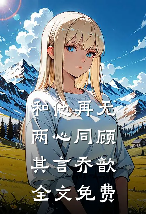 和他再无两心同顾其言乔歆全文免费
