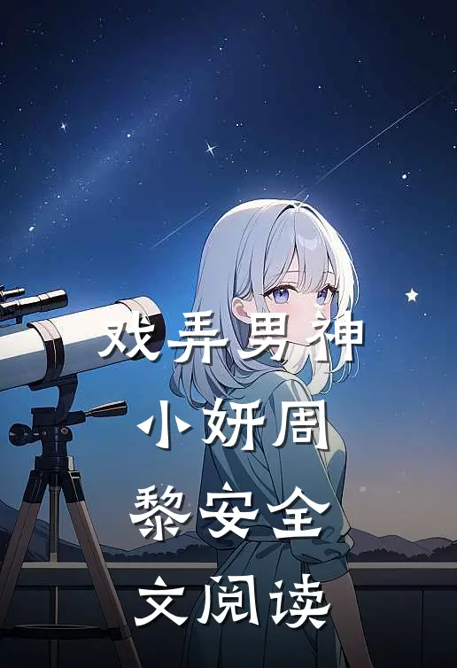 戏弄男神小妍周黎安全文阅读