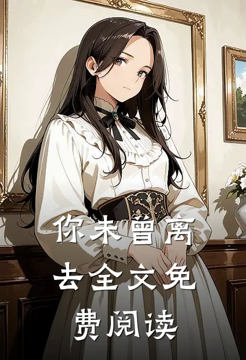 你未曾离去全文免费阅读
