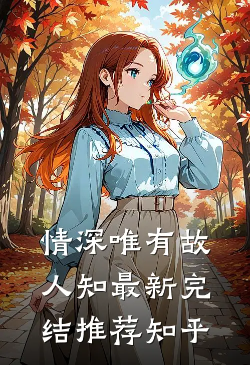 情深唯有故人知最新完结推荐知乎
