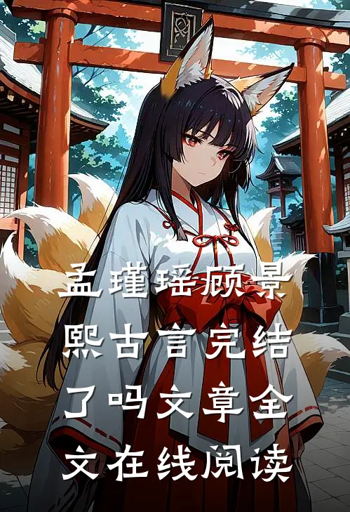 孟瑾瑶顾景熙古言完结了吗文章全文在线阅读