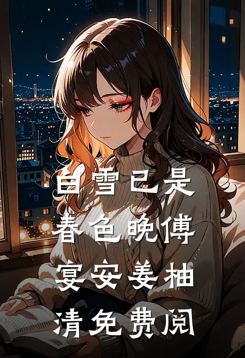 白雪已是春色晚傅宴安姜柚清免费阅