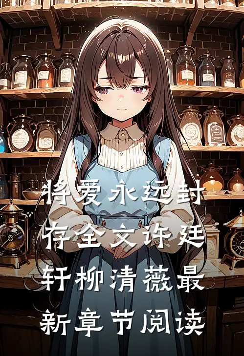 将爱永远封存全文许廷轩柳清薇最新章节阅读