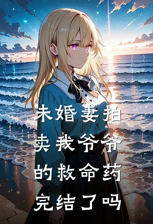 未婚妻拍卖我爷爷的救命药完结了吗