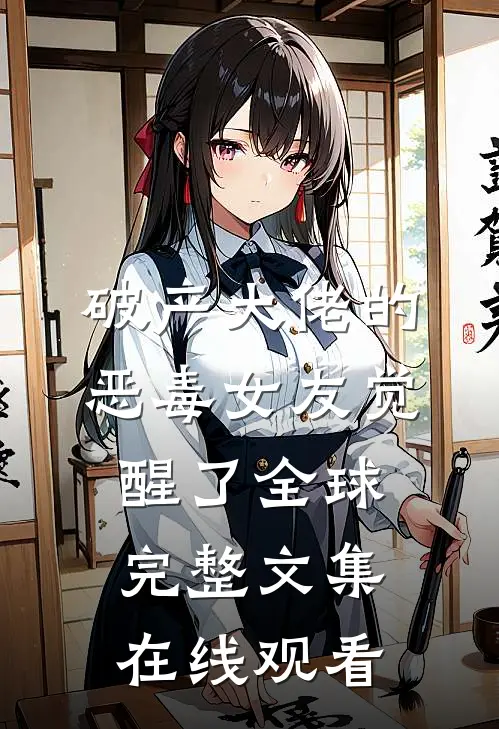 破产大佬的恶毒女友觉醒了全球完整文集在线观看