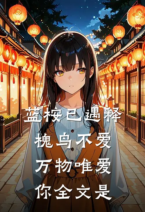 蓝桉已遇释槐鸟不爱万物唯爱你全文是