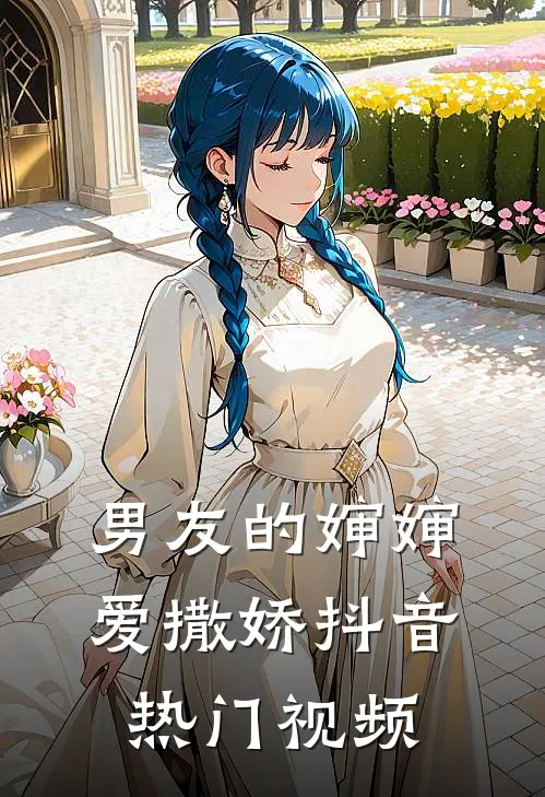 男友的婶婶爱撒娇抖音热门视频