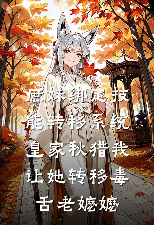 庶妹绑定技能转移系统，皇家秋猎我让她转移毒舌老嬷嬷