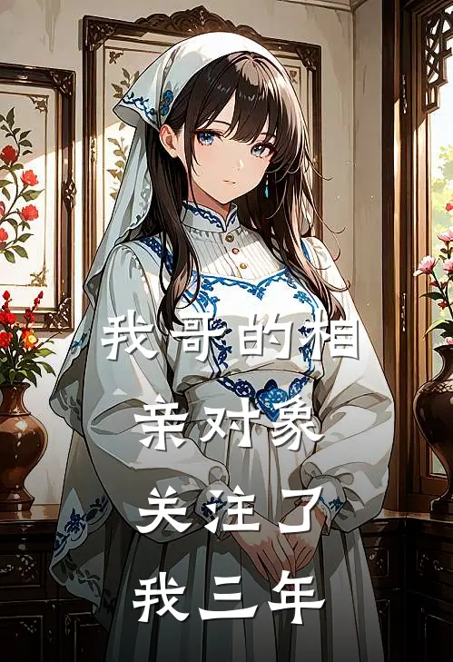 我哥的相亲对象,关注了我三年的朋友