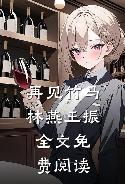 再见竹马林燕王振全文免费阅读
