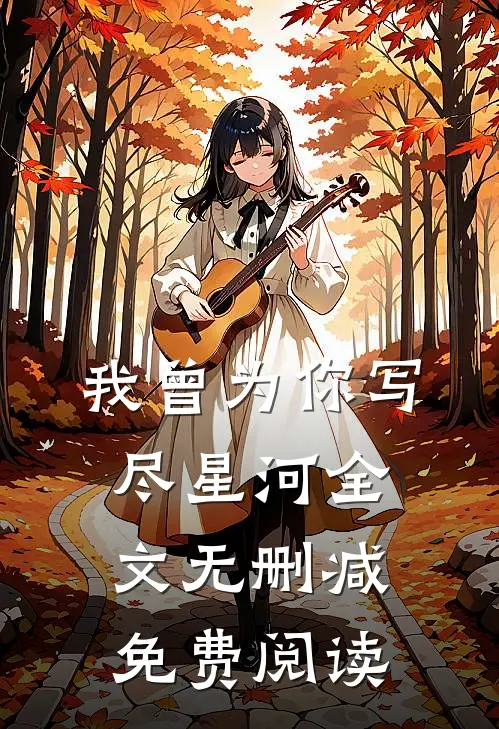 我曾为你写尽星河全文无删减免费阅读