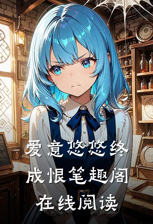 爱意悠悠终成恨笔趣阁在线阅读