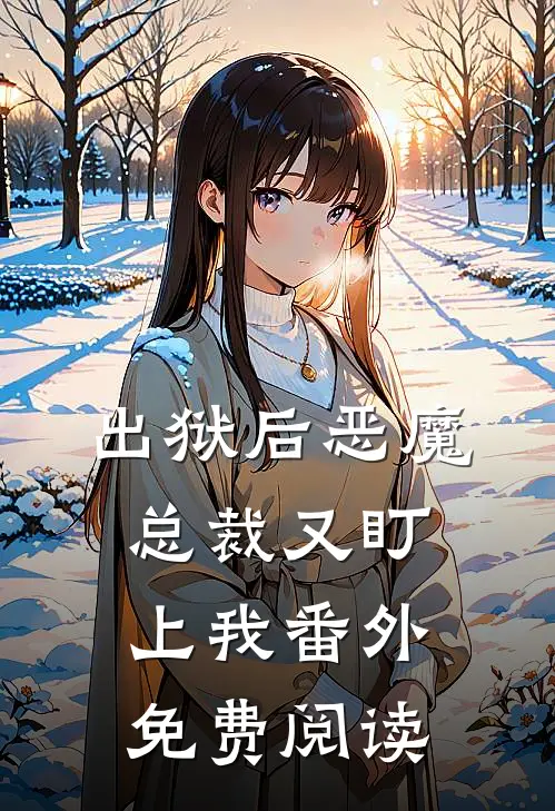 出狱后恶魔总裁又盯上我番外免费阅读