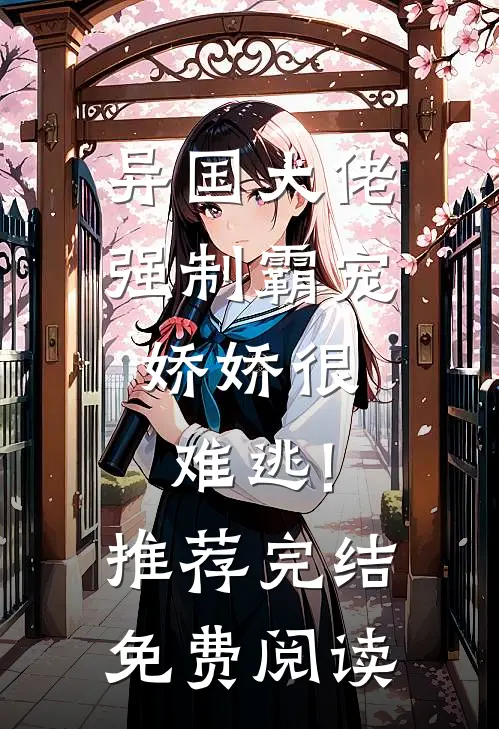 异国大佬强制霸宠,娇娇很难逃!推荐完结免费阅读