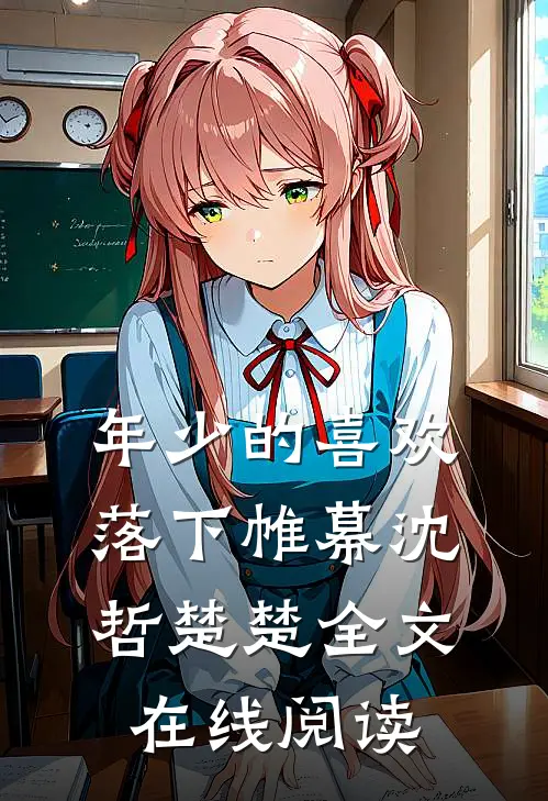 年少的喜欢落下帷幕沈哲楚楚全文在线阅读