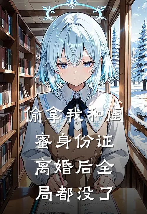 偷拿我和闺蜜身份证离婚后全局都没了