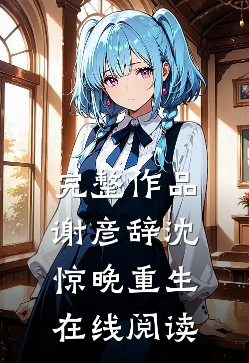 完整作品谢彦辞沈惊晚重生在线阅读