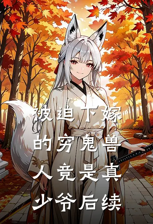 被迫下嫁的穷鬼兽人竟是真少爷后续