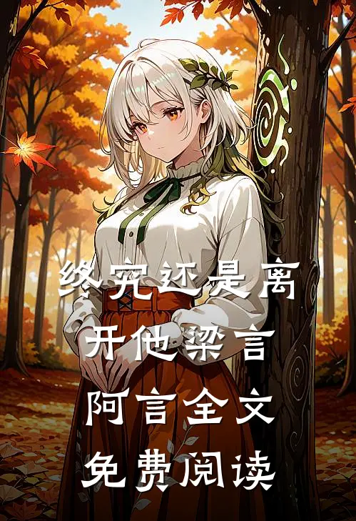 终究还是离开他梁言阿言全文免费阅读