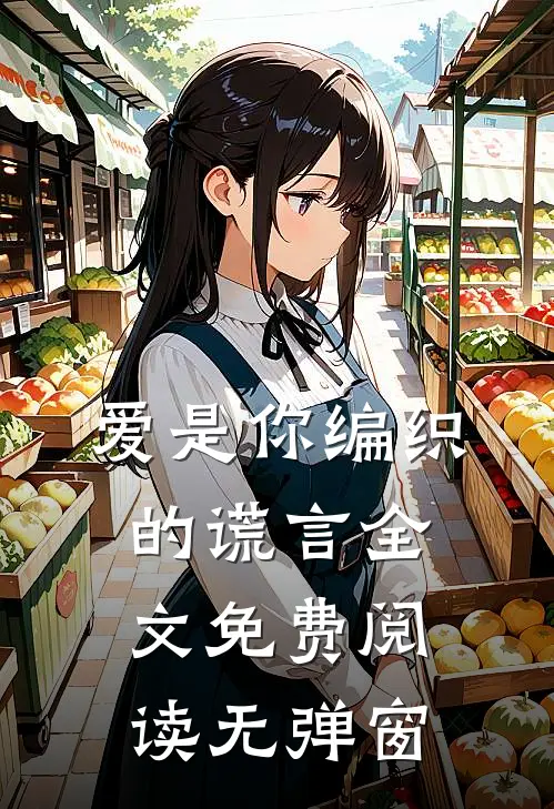 爱是你编织的谎言全文免费阅读无弹窗