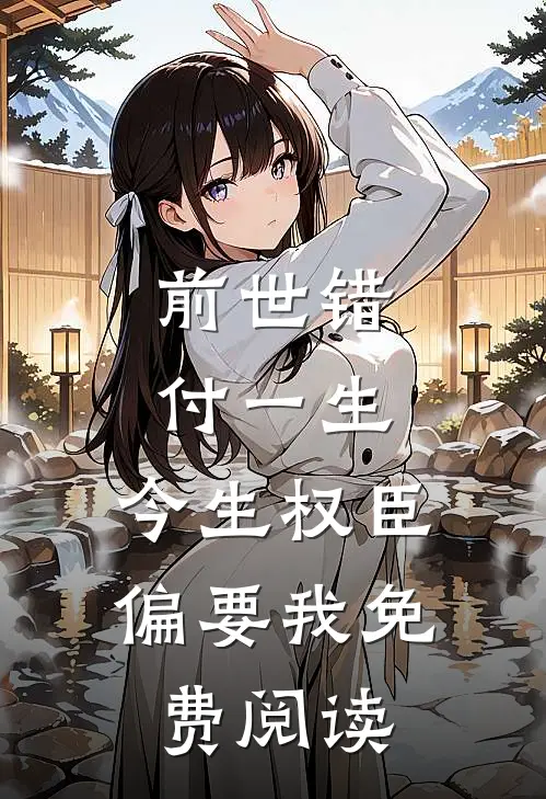 前世错付一生，今生权臣偏要我免费阅读