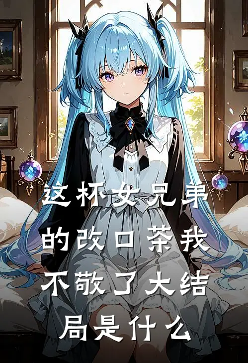 这杯女兄弟的改口茶我不敬了大结局是什么