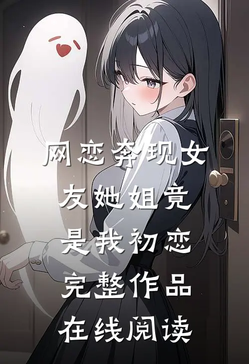 网恋奔现女友她姐竟是我初恋完整作品在线阅读