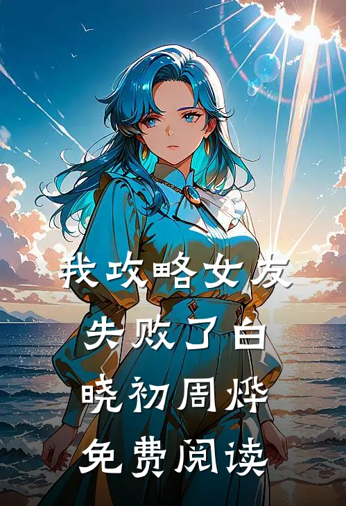 我攻略女友失败了白晓初周烨免费阅读