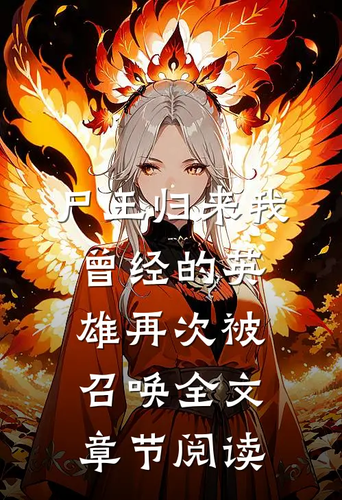 尸王归来我曾经的英雄再次被召唤全文章节阅读