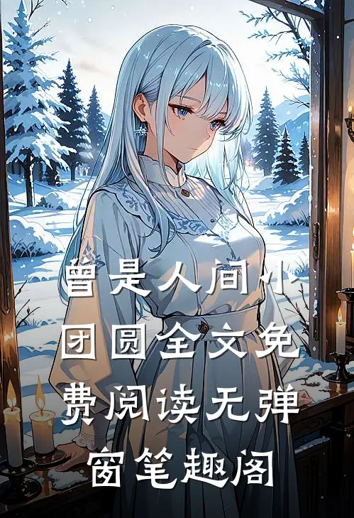 曾是人间小团圆全文免费阅读无弹窗笔趣阁