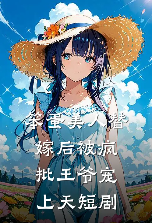 笨蛋美人替嫁后被疯批王爷宠上天短剧