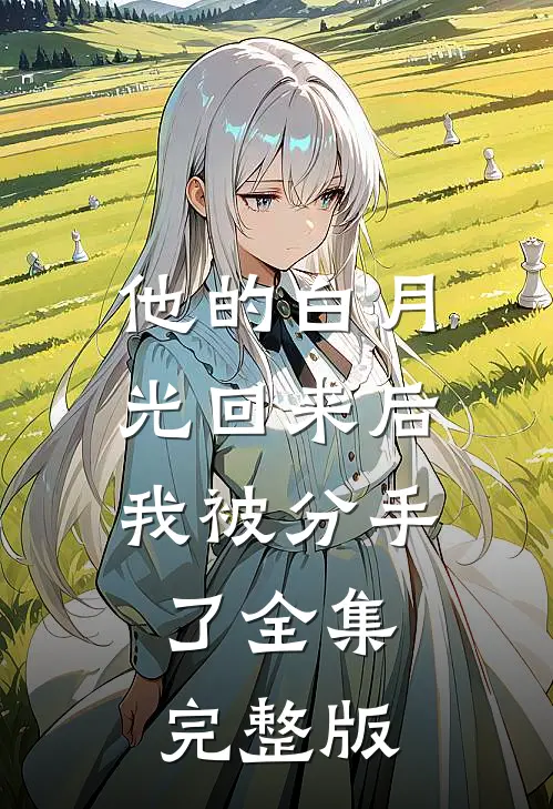 他的白月光回来后我被分手了全集完整版