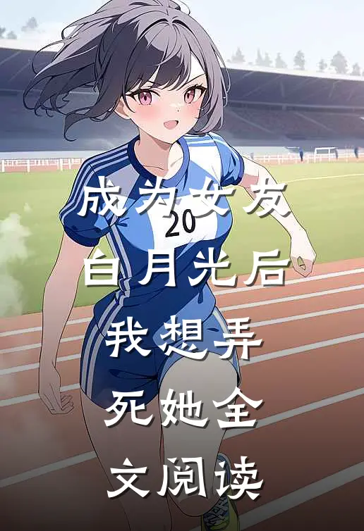 成为女友白月光后我想弄死她全文阅读
