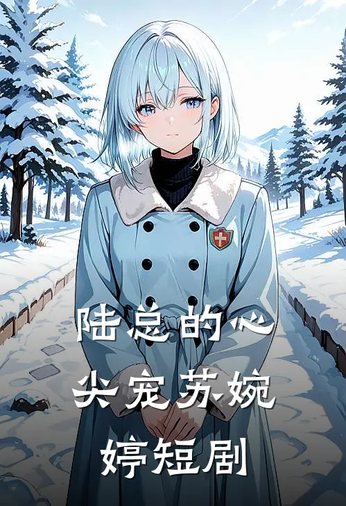 陆总的心尖宠苏婉婷短剧