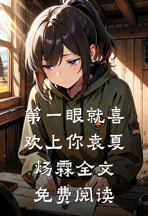 第一眼就喜欢上你袁夏炀霖全文免费阅读