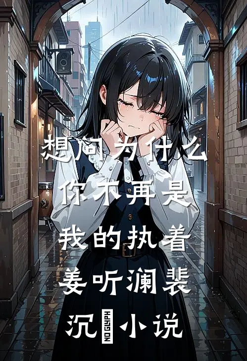 想问为什么，你不再是我的执着姜听澜裴沉璟小说