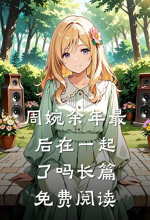 周婉余年最后在一起了吗长篇免费阅读