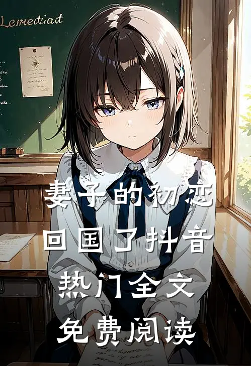 妻子的初恋回国了抖音热门全文免费阅读