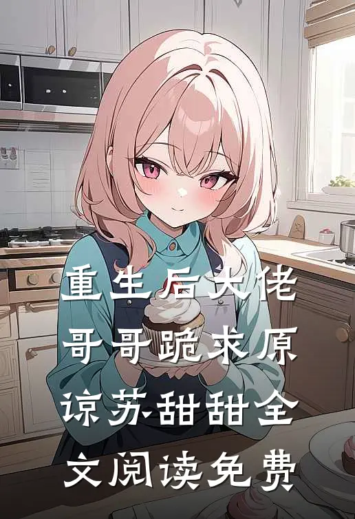 重生后大佬哥哥跪求原谅苏甜甜全文阅读免费
