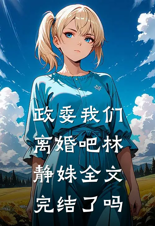 政委我们离婚吧林静姝全文完结了吗
