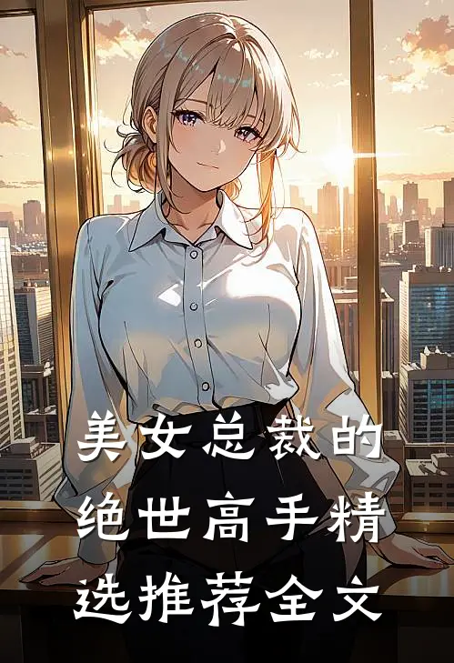 美女总裁的绝世高手精选推荐全文