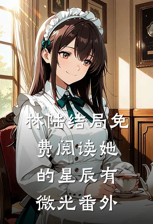 林陆结局免费阅读她的星辰有微光番外