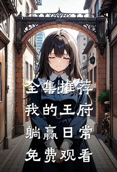 全集推荐我的王府躺赢日常免费观看