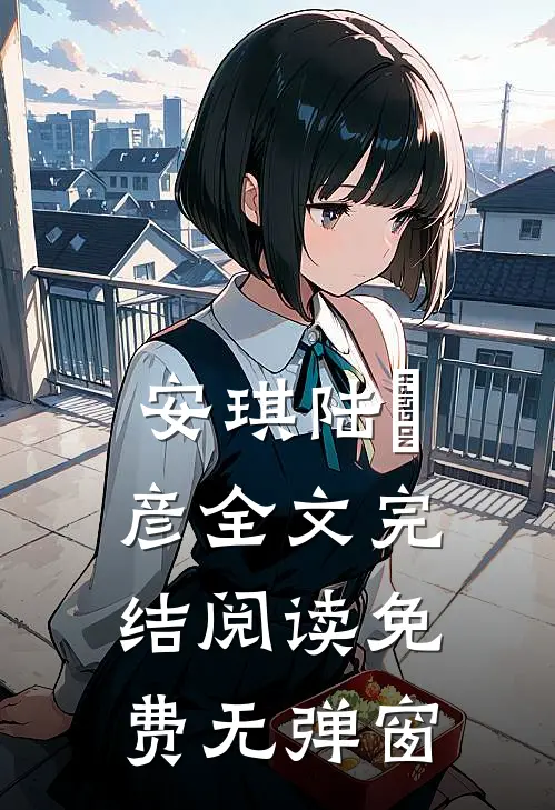 安琪陆珺彦全文完结阅读免费无弹窗