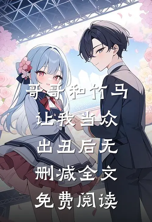 哥哥和竹马让我当众出丑后无删减全文免费阅读
