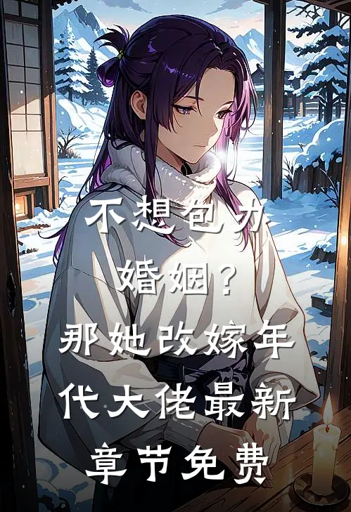 不想包办婚姻？那她改嫁年代大佬最新章节免费