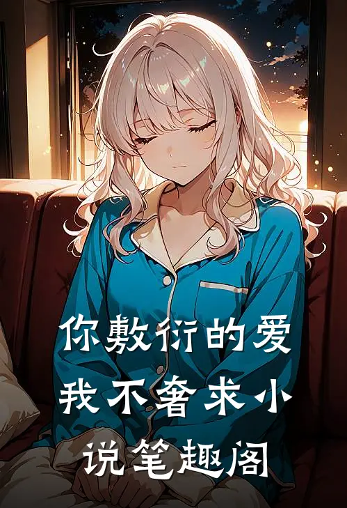 你敷衍的爱，我不奢求小说笔趣阁